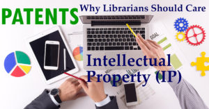 Intellectual Property: Librarians working with patents. Why should librarians care about patents?